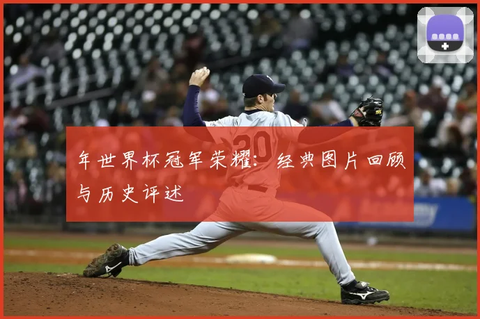 年世界杯冠军荣耀：经典图片回顾与历史评述