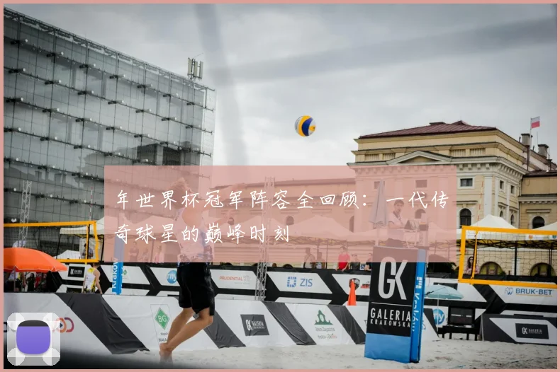 年世界杯冠军阵容全回顾：一代传奇球星的巅峰时刻