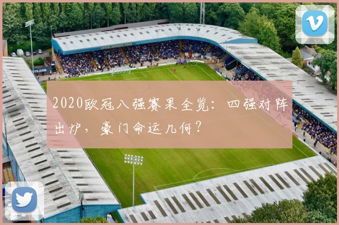 2020欧冠八强赛果全览：四强对阵出炉，豪门命运几何？